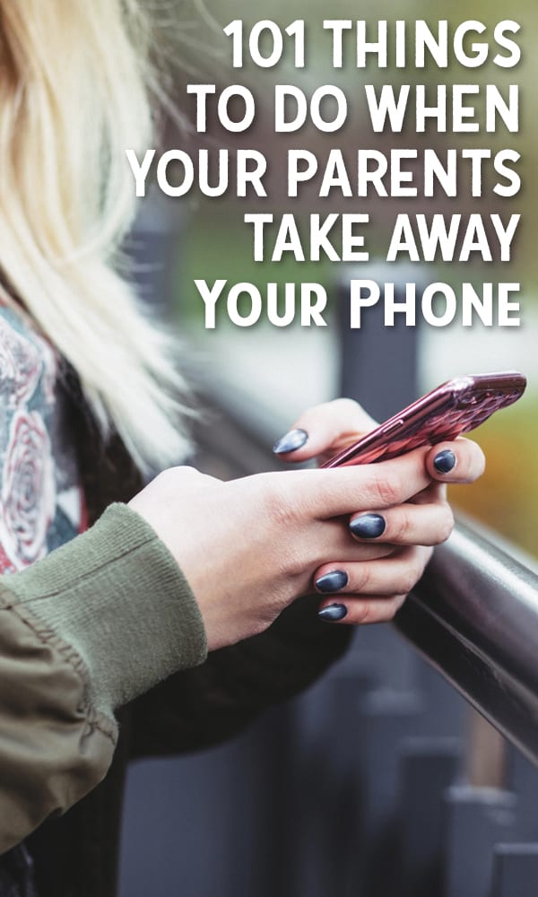 101 Things to Do When Your Parents Take Away Your Cell Phone -  Half-Scratched